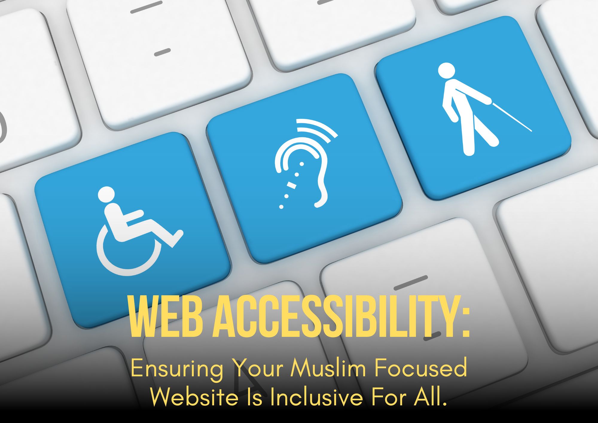 Web Accessibility: Ensuring Your Muslim focused Website is Inclusive for All.